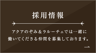 採用情報 アクアのぞみ＆ラルーチェでは一緒に働いて くださる仲間を募集しております。